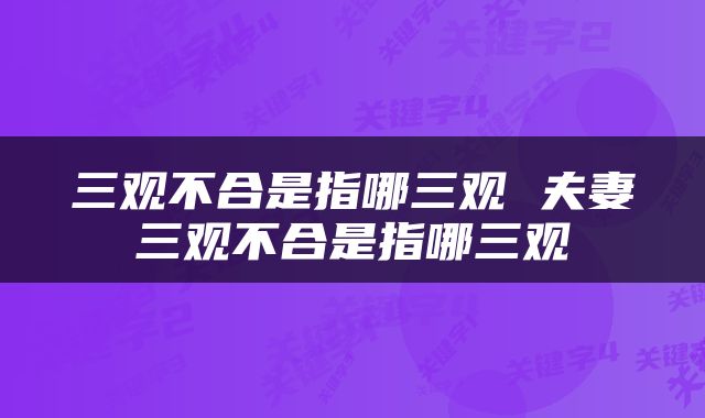 三观不合是指哪三观 夫妻三观不合是指哪三观