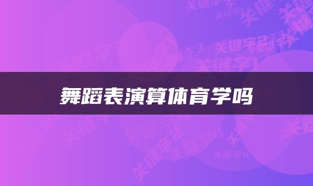 舞蹈表演算体育学吗