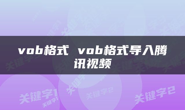 vob格式 vob格式导入腾讯视频