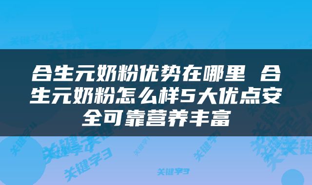 合生元奶粉优势在哪里 合生元奶粉怎么样5大优点安全可靠营养丰富