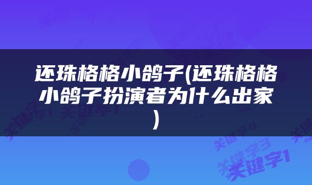 还珠格格小鸽子(还珠格格小鸽子扮演者为什么出家)