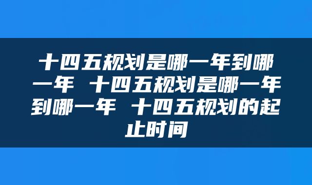 十四五规划是哪一年到哪一年 十四五规划是哪一年到哪一年 十四五规划的起止时间
