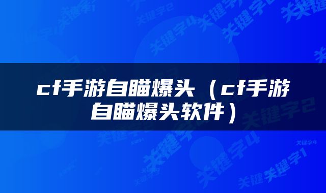 cf手游自瞄爆头（cf手游自瞄爆头软件）