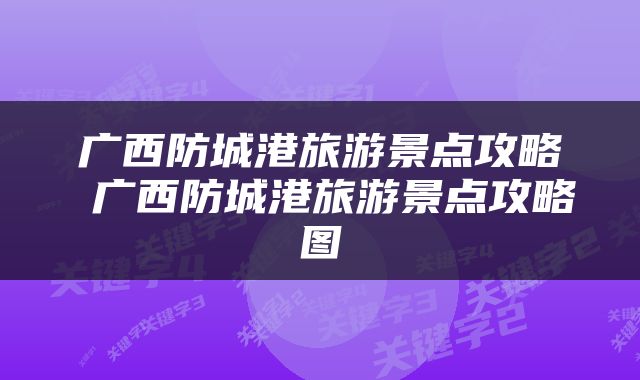 广西防城港旅游景点攻略 广西防城港旅游景点攻略图