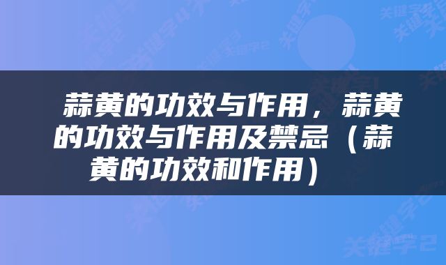  蒜黄的功效与作用，蒜黄的功效与作用及禁忌（蒜黄的功效和作用） 