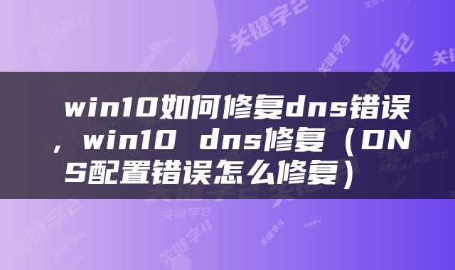  win10如何修复dns错误，win10 dns修复（DNS配置错误怎么修复） 