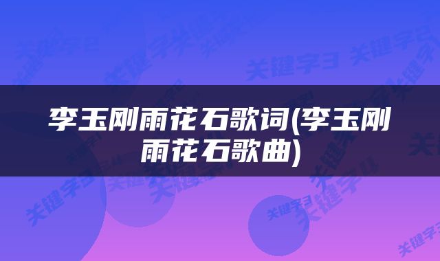 李玉刚雨花石歌词(李玉刚雨花石歌曲)