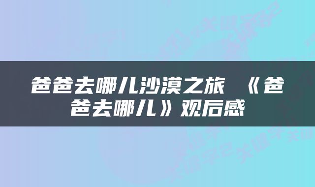 爸爸去哪儿沙漠之旅 《爸爸去哪儿》观后感