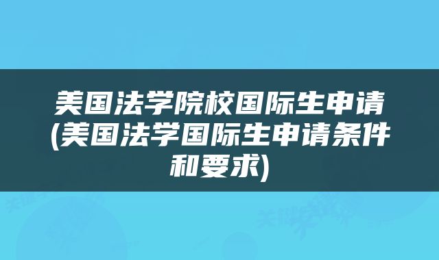 美国法学院校国际生申请(美国法学国际生申请条件和要求)