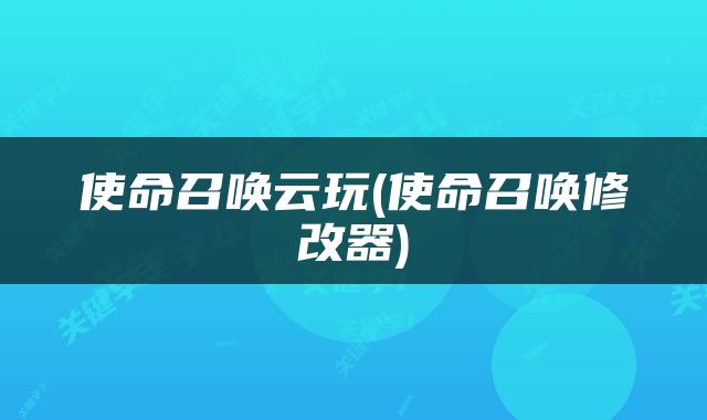 使命召唤云玩(使命召唤修改器)