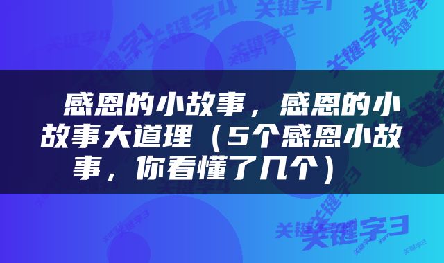  感恩的小故事，感恩的小故事大道理（5个感恩小故事，你看懂了几个） 
