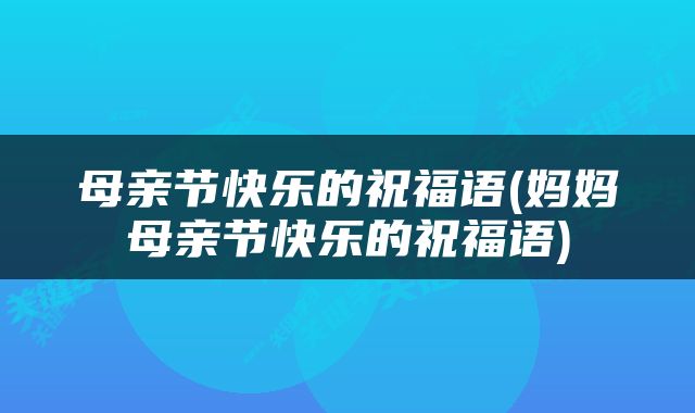 母亲节快乐的祝福语(妈妈母亲节快乐的祝福语)