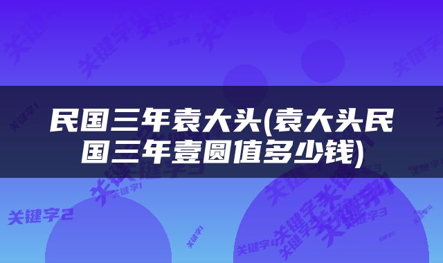 民国三年袁大头(袁大头民国三年壹圆值多少钱)
