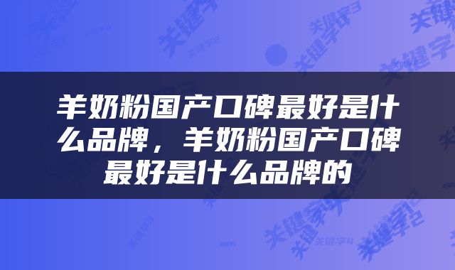 羊奶粉国产口碑最好是什么品牌，羊奶粉国产口碑最好是什么品牌的