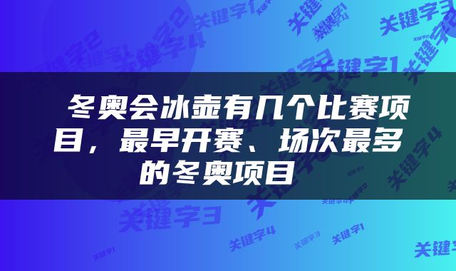  冬奥会冰壶有几个比赛项目，最早开赛、场次最多的冬奥项目 