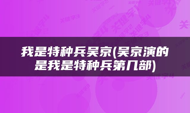 我是特种兵吴京(吴京演的是我是特种兵第几部)