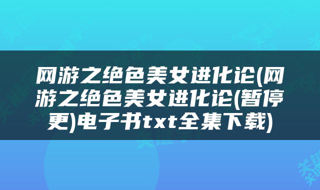 网游之绝色美女进化论(网游之绝色美女进化论(暂停更)电子书txt全集下载)