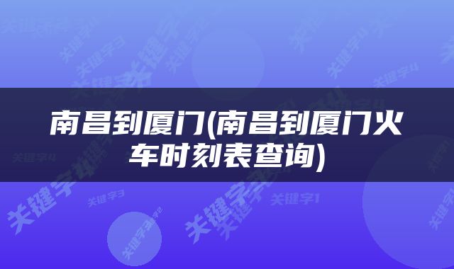 南昌到厦门(南昌到厦门火车时刻表查询)