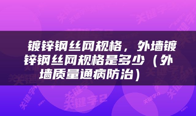  镀锌钢丝网规格，外墙镀锌钢丝网规格是多少（外墙质量通病防治） 