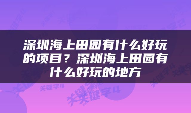 深圳海上田园有什么好玩的项目？深圳海上田园有什么好玩的地方