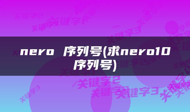 nero 序列号(求nero10序列号)