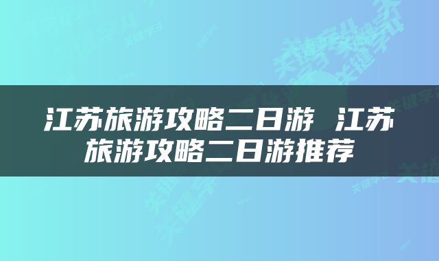 江苏旅游攻略二日游 江苏旅游攻略二日游推荐