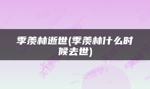 季羡林逝世(季羡林什么时候去世)