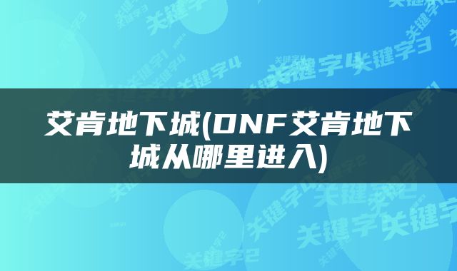 艾肯地下城(DNF艾肯地下城从哪里进入)