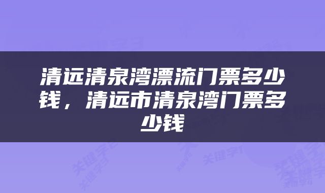 清远清泉湾漂流门票多少钱，清远市清泉湾门票多少钱