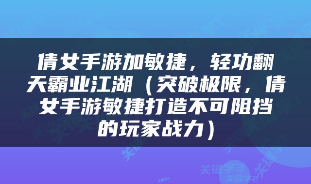 倩女手游加敏捷，轻功翻天霸业江湖（突破极限，倩女手游敏捷打造不可阻挡的玩家战力）