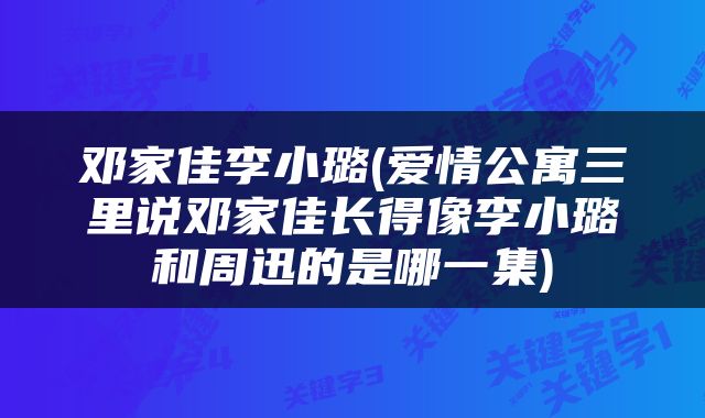 邓家佳李小璐(爱情公寓三里说邓家佳长得像李小璐和周迅的是哪一集)