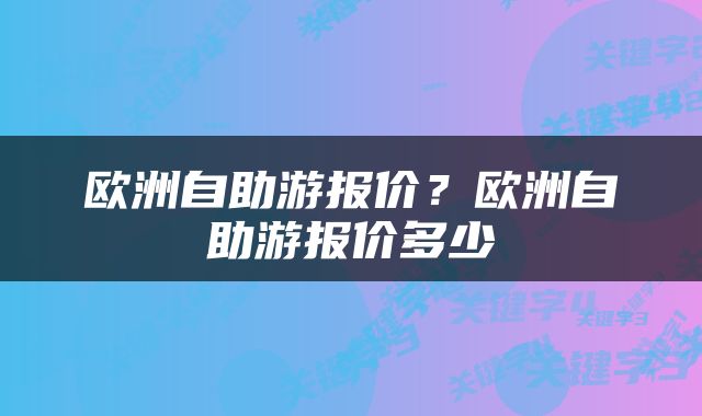 欧洲自助游报价？欧洲自助游报价多少