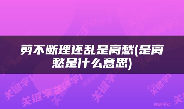 剪不断理还乱是离愁(是离愁是什么意思)