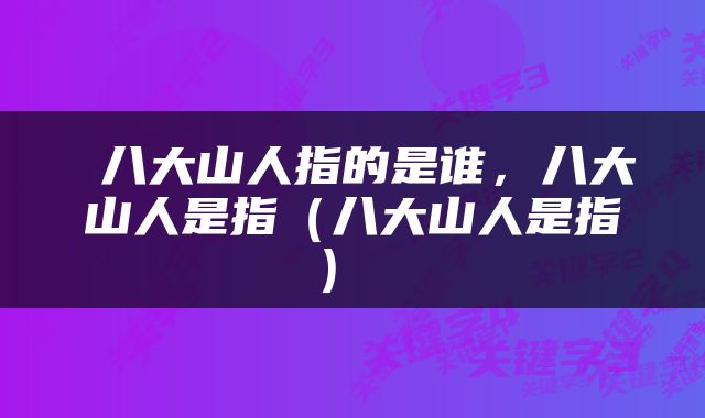  八大山人指的是谁，八大山人是指（八大山人是指） 