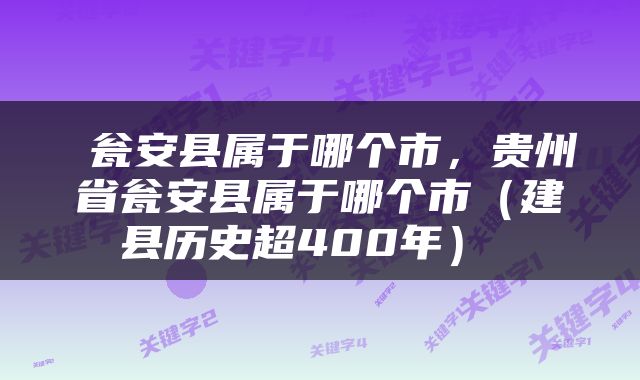 瓮安县属于哪个市，贵州省瓮安县属于哪个市（建县历史超400年） 