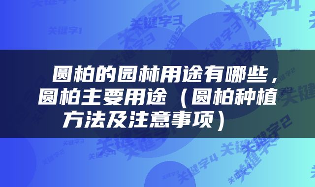  圆柏的园林用途有哪些，圆柏主要用途（圆柏种植方法及注意事项） 