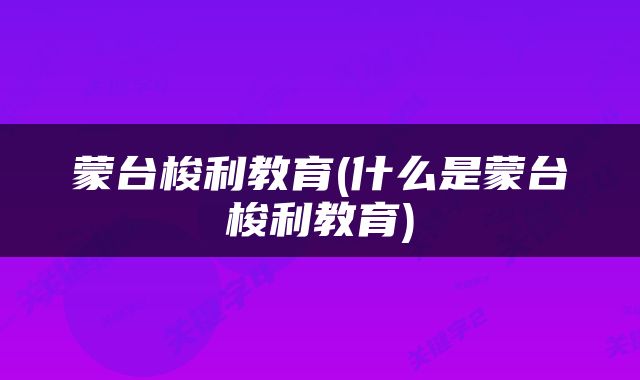 蒙台梭利教育(什么是蒙台梭利教育)