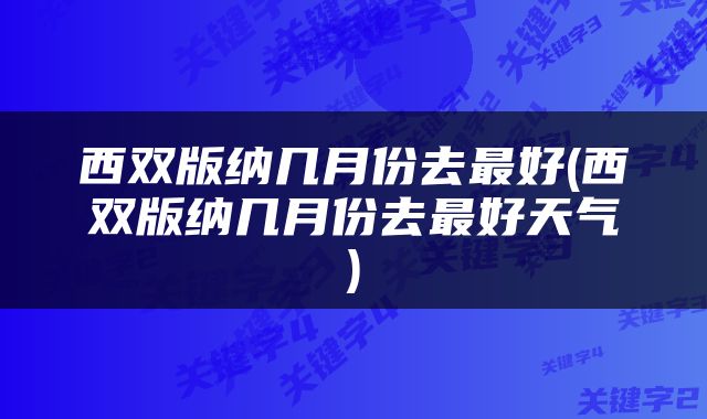 西双版纳几月份去最好(西双版纳几月份去最好天气)