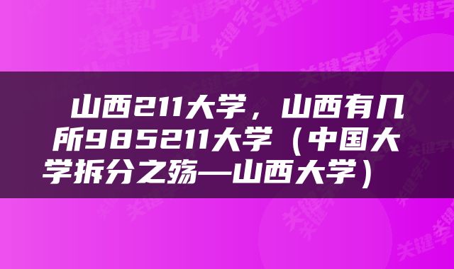  山西211大学，山西有几所985211大学（中国大学拆分之殇—山西大学） 