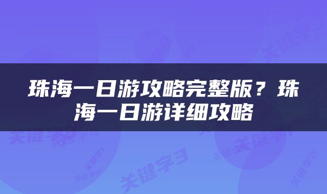 珠海一日游攻略完整版？珠海一日游详细攻略
