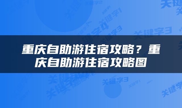 重庆自助游住宿攻略？重庆自助游住宿攻略图
