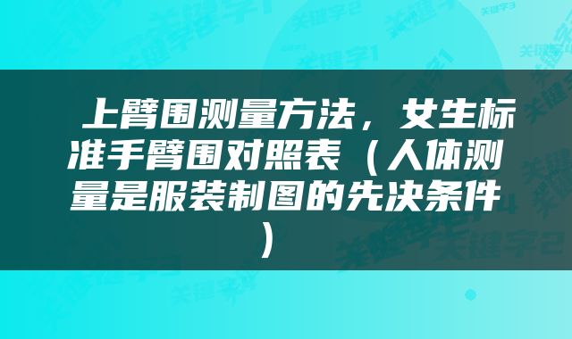  上臂围测量方法，女生标准手臂围对照表（人体测量是服装制图的先决条件） 