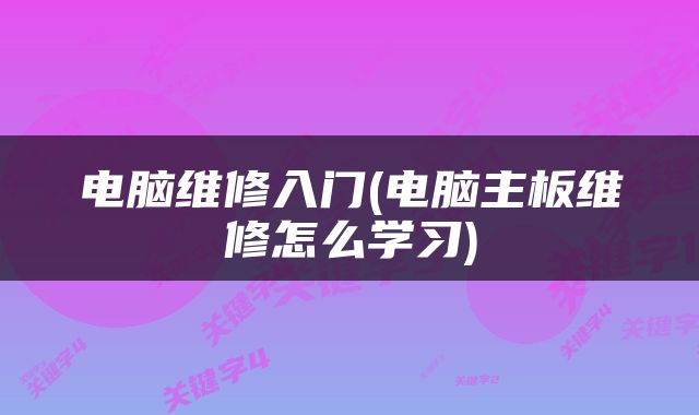 电脑维修入门(电脑主板维修怎么学习)