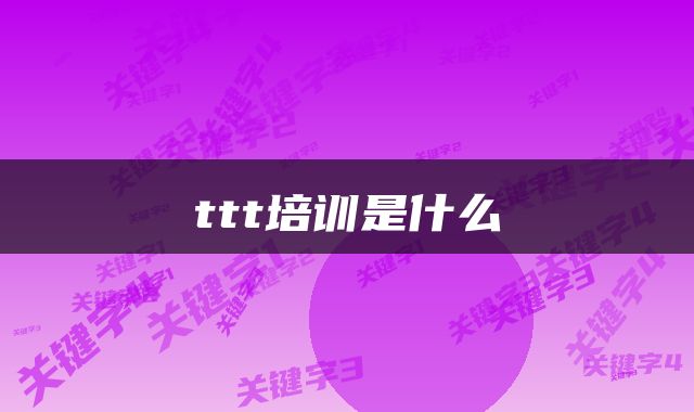 ttt培训是什么