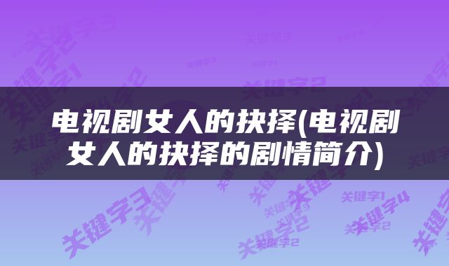 电视剧女人的抉择(电视剧女人的抉择的剧情简介)