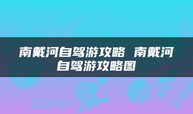 南戴河自驾游攻略 南戴河自驾游攻略图
