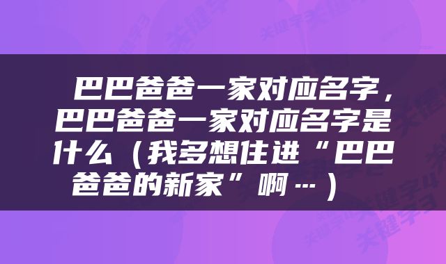  巴巴爸爸一家对应名字，巴巴爸爸一家对应名字是什么（我多想住进“巴巴爸爸的新家”啊…） 