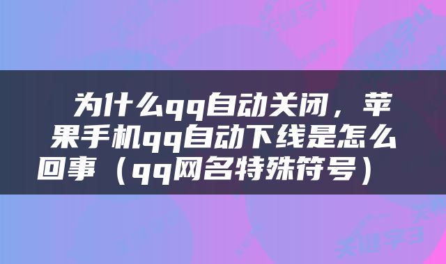  为什么qq自动关闭，苹果手机qq自动下线是怎么回事（qq网名特殊符号） 