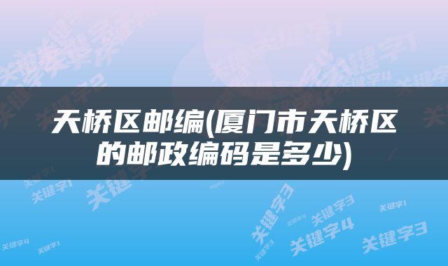天桥区邮编(厦门市天桥区的邮政编码是多少)