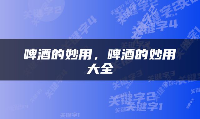 啤酒的妙用，啤酒的妙用大全